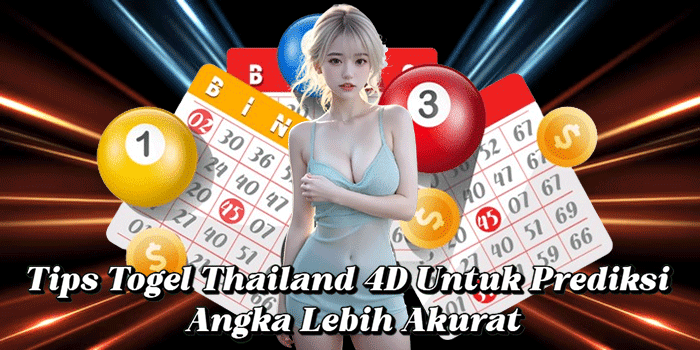 Tips Togel Thailand 4D Untuk Prediksi Angka Lebih Akurat
