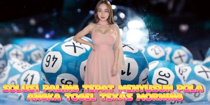 Solusi Paling Tepat Menyusun Pola Angka Togel Texas Morning