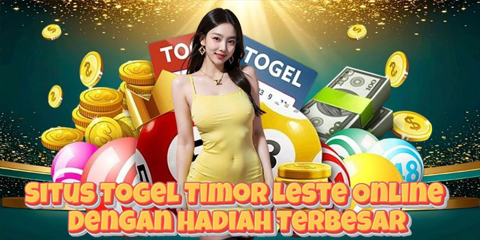 Situs Togel Timor Leste Online Dengan Hadiah Terbesar